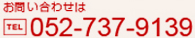 052-737-9139 - メールでのお問合せはこちらから
